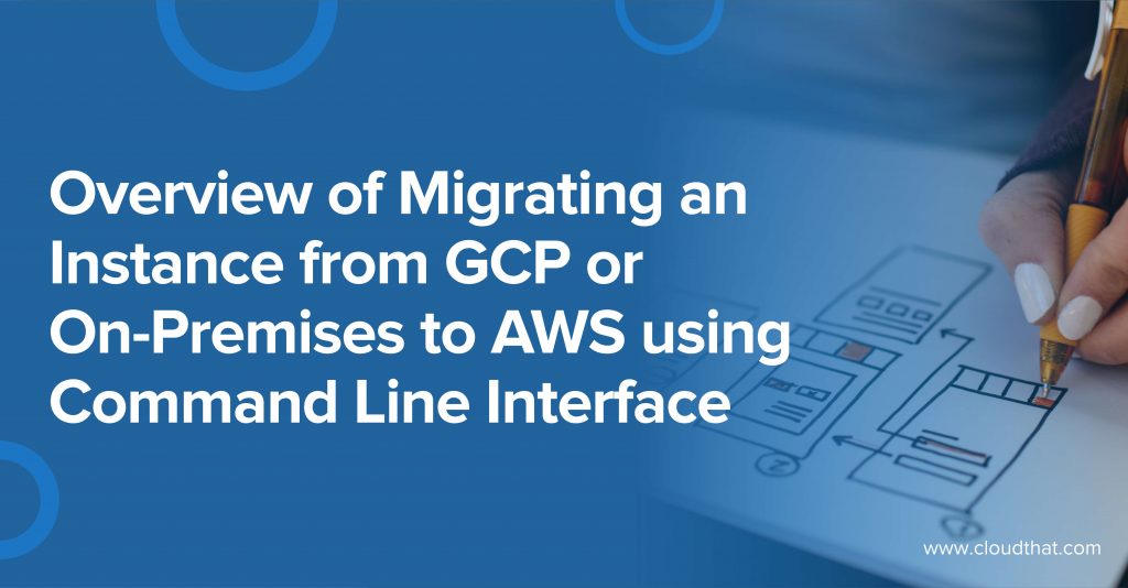 Overview-of-Migrating-an-Instance-from-GCP-or-On-Premises-to-AWS-using-Command-Line-Interface-1