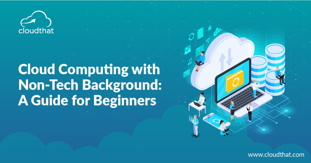 Cloud Computing with Non-Tech Background- A Guide for Beginners
