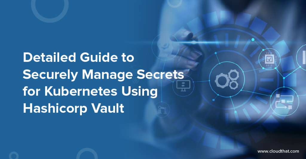 Detailed-Guide-to-Securely-Manage-Secrets-for-Kubernetes-Using-Hashicorp-Vault-01