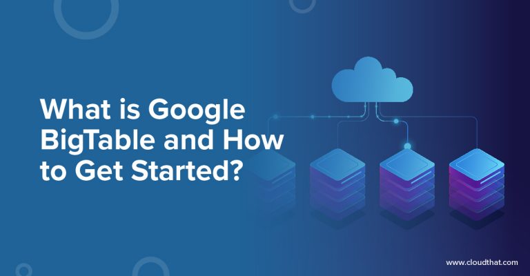 What is Google BigTable and How to Get Started? | CloudThat's Blog