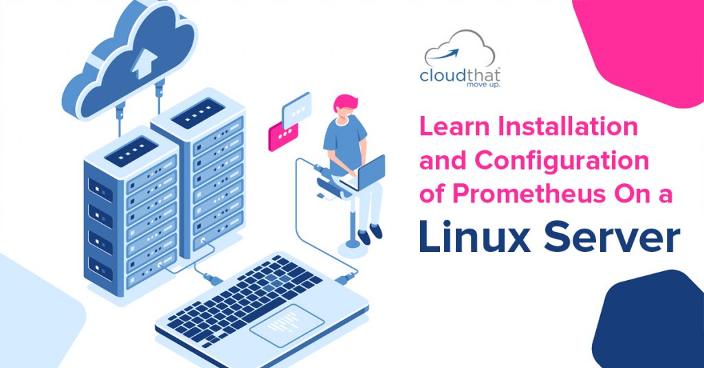 Learn More about Installation and Configuration of Prometheus On a Linux Server